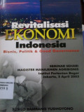 Revitalisasi ekonomi indonesia: bisnis, politik, dan good governance