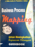 Busines process mapping guidebook: untuk meningkatkan kepuasan pelanggan