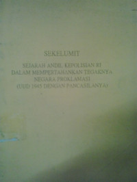 Sekelumit: sejarah andil kepolisian RI dalam memeprtahankan tegaknya negara proklamasi (UUD 1945 dengan pancasilanya)