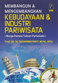 Membangun & Mengembangkan Kebudayaan & Industri Pariwisata (Bunga Rampai Tulisan Pariwisata)